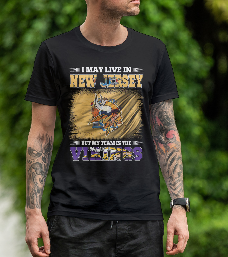 I May Live In New Jersey But My Team Is The Vikings T-Shirt