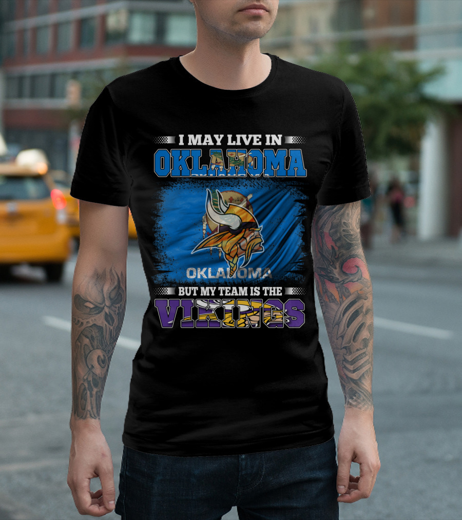 I May Live in Oklahoma But My Team Is the Vikings T-Shirt