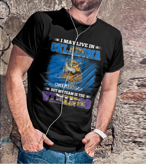 I May Live In Oklahoma But My Team Is The Vikings T-Shirt