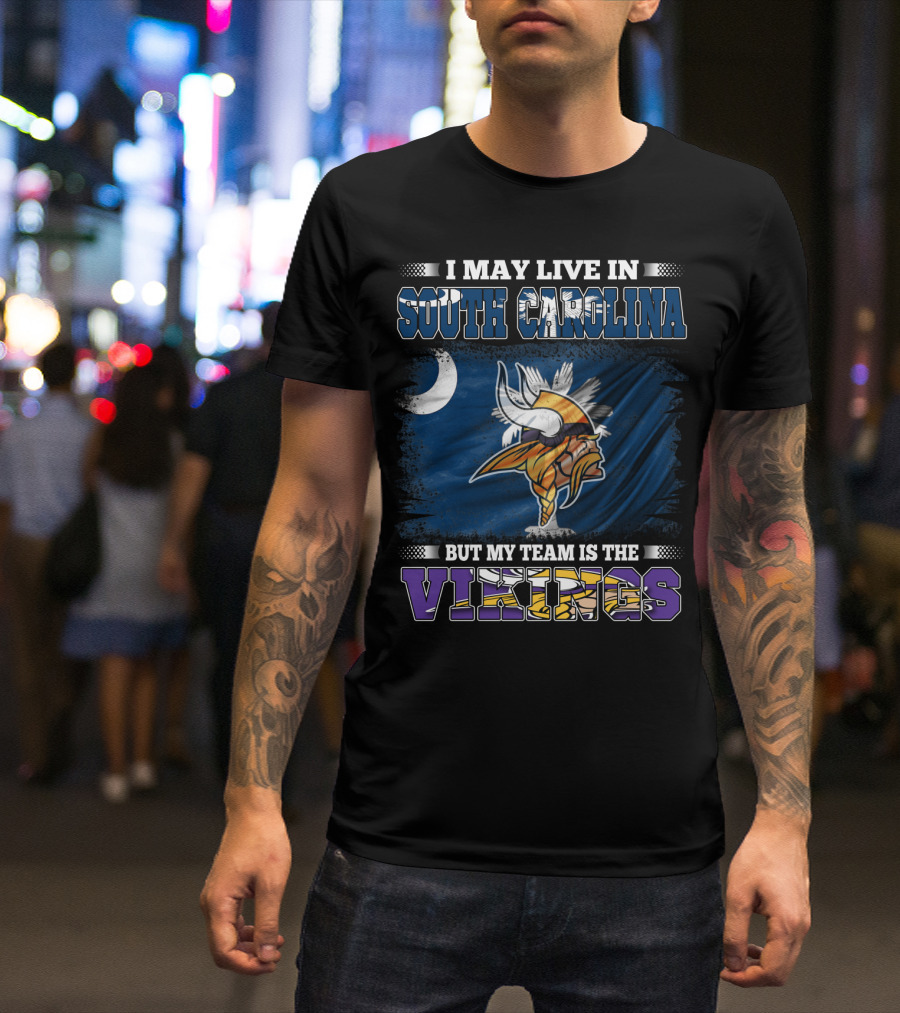 I May Live In South Carolina But My Team Is The Vikings T-Shirt