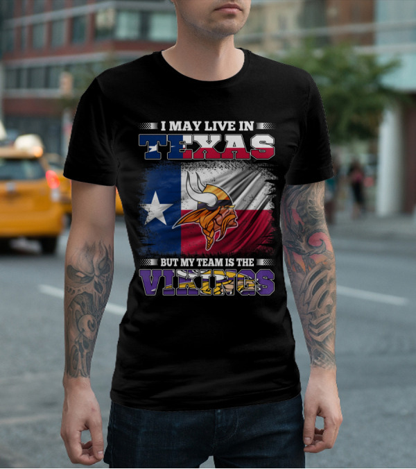 I May Live In Texas But My Team Is The Vikings Flag T-Shirt