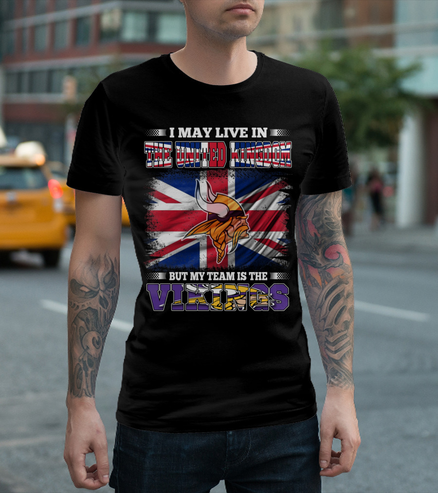 I May Live in the United Kingdom But My Team Is the Vikings T-Shirt