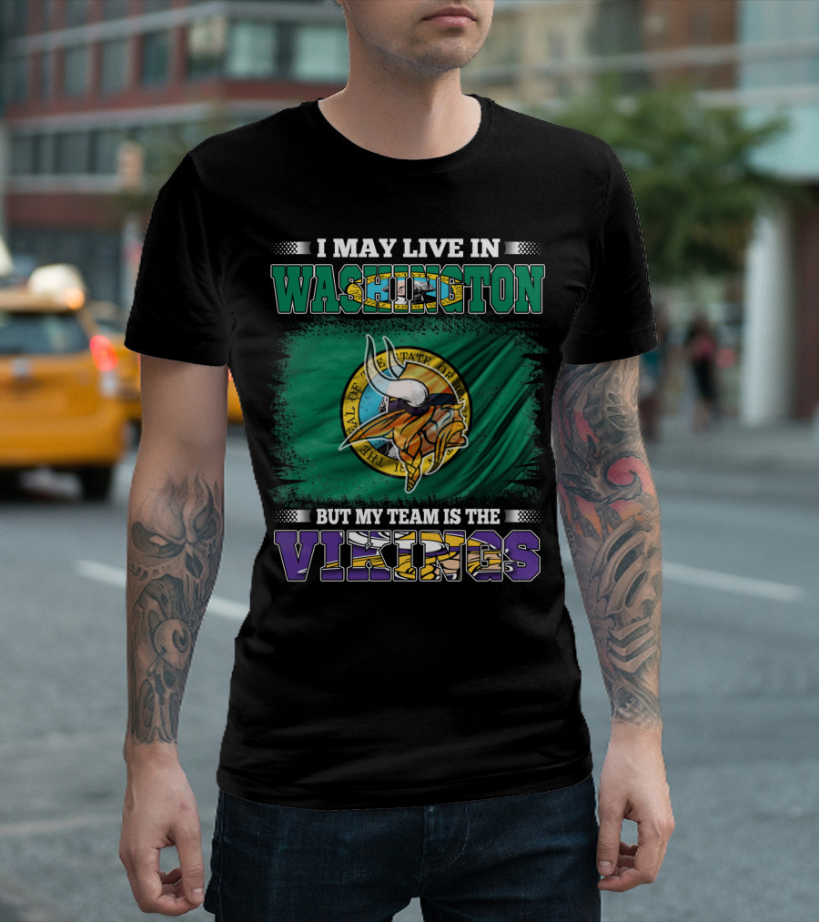 I May Live In Washington But My Team Is The Vikings T-Shirt