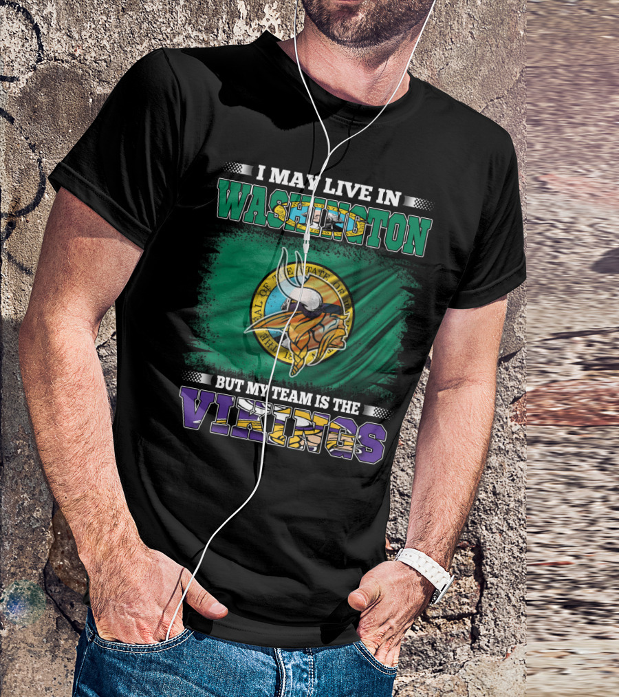 I May Live In Washington But My Team Is The Vikings T-Shirt