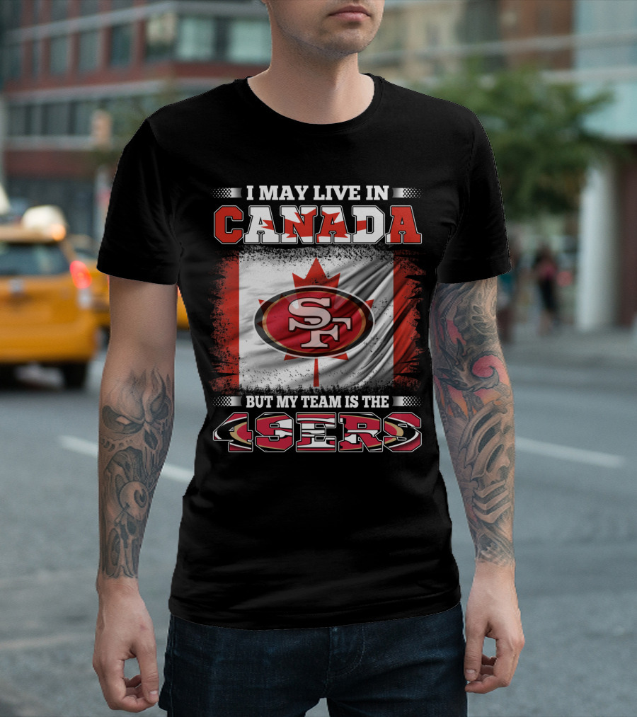 I May Live in Canada But My Team is the 49ers SF Logo Canadian Flag T-Shirt