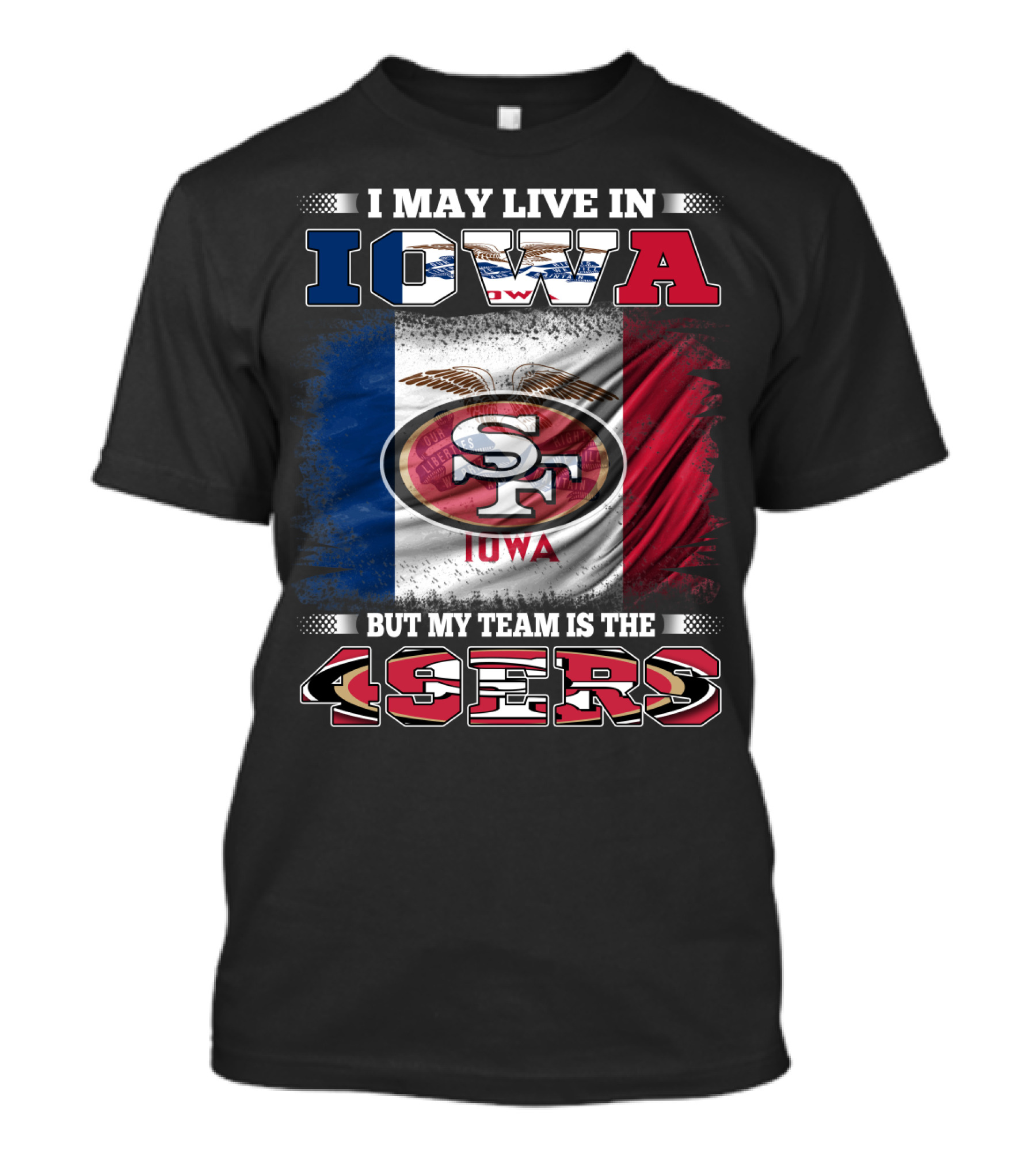 I May Live In Iowa But My Team Is The 49ers SF Iowa Flag T-Shirt
