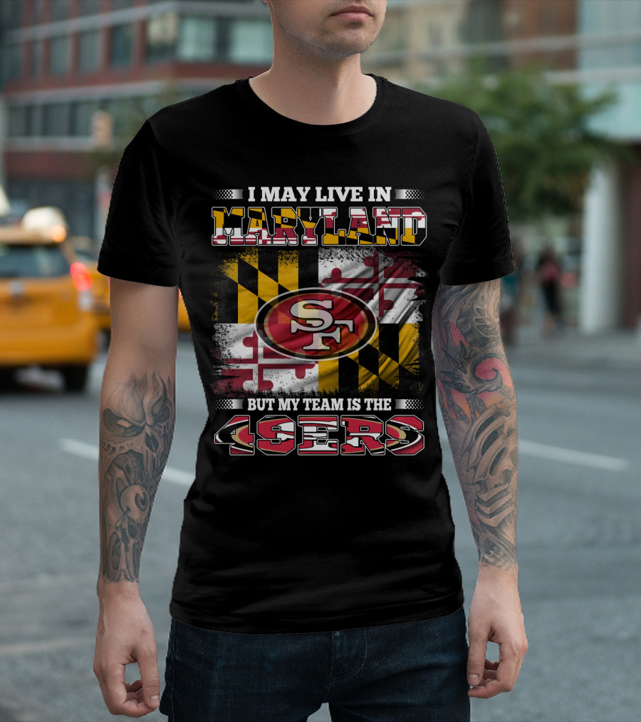 I May Live In Maryland But My Team Is The 49ers Maryland Flag Background T-Shirt