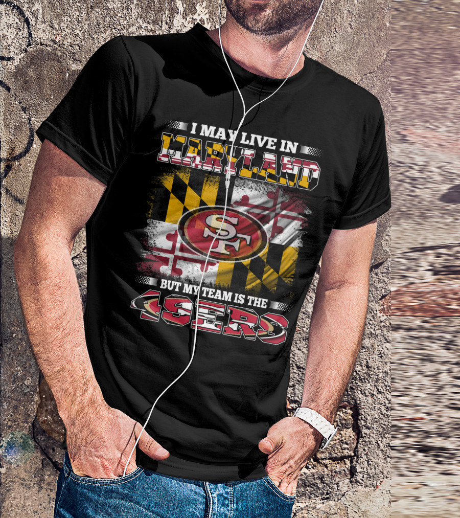 I May Live In Maryland But My Team Is The 49ers Maryland Flag Background T-Shirt