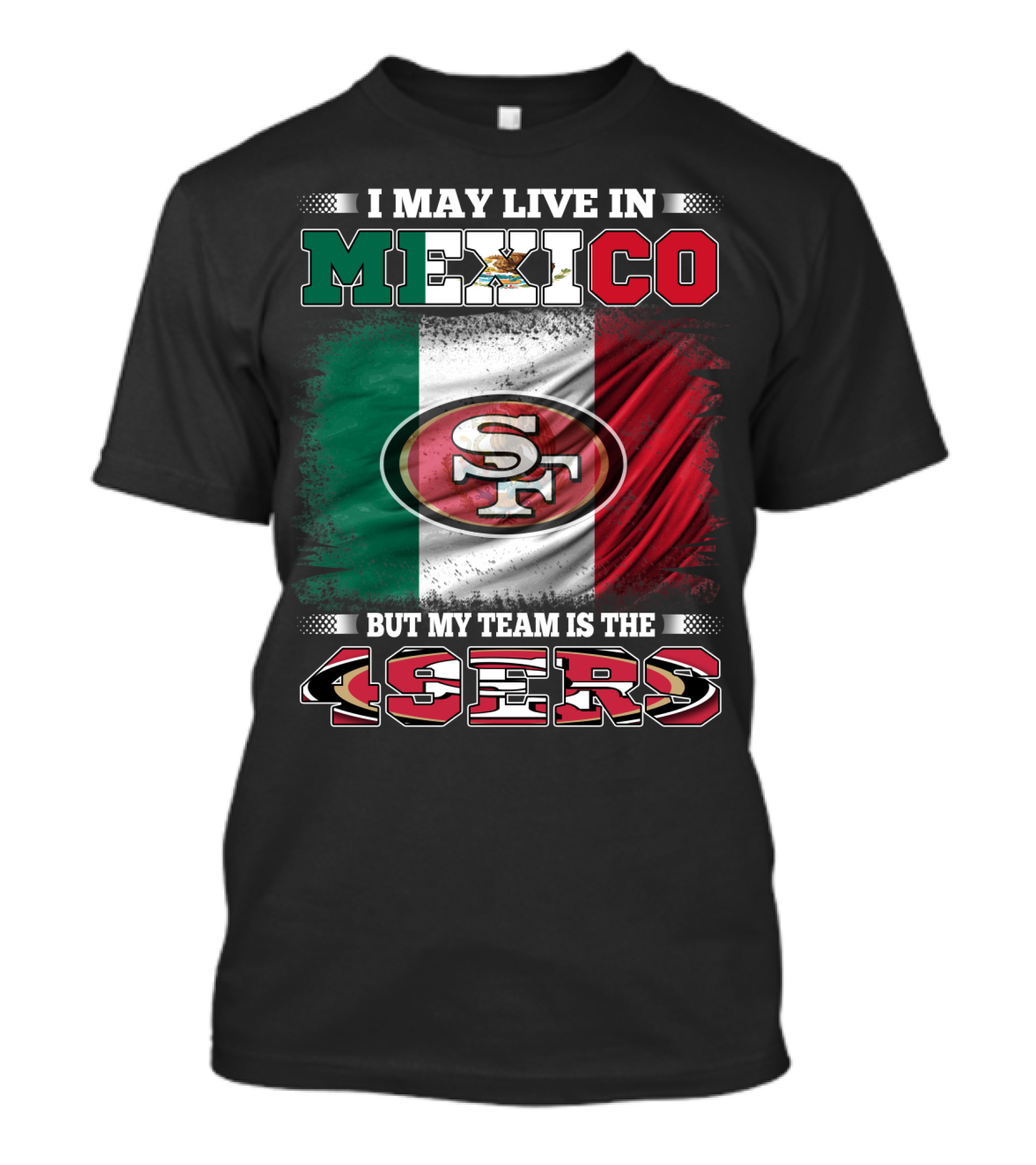 I May Live In Mexico But My Team Is The SF 49ers Flag T-Shirt