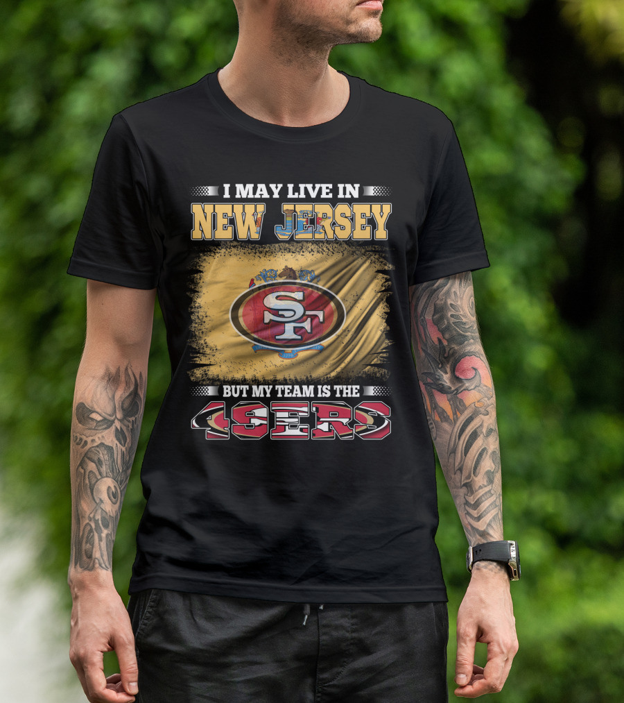 I May Live In New Jersey But My Team Is The 49ers Sf Logo Flag T-Shirt