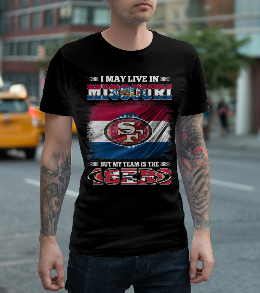 I May Live In Missouri But My Team Is The 49ers SF Logo And State Flag Combination T-Shirt