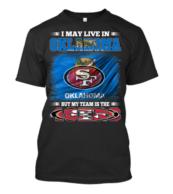 I May Live In Oklahoma Sf 49ers My Team T-Shirt