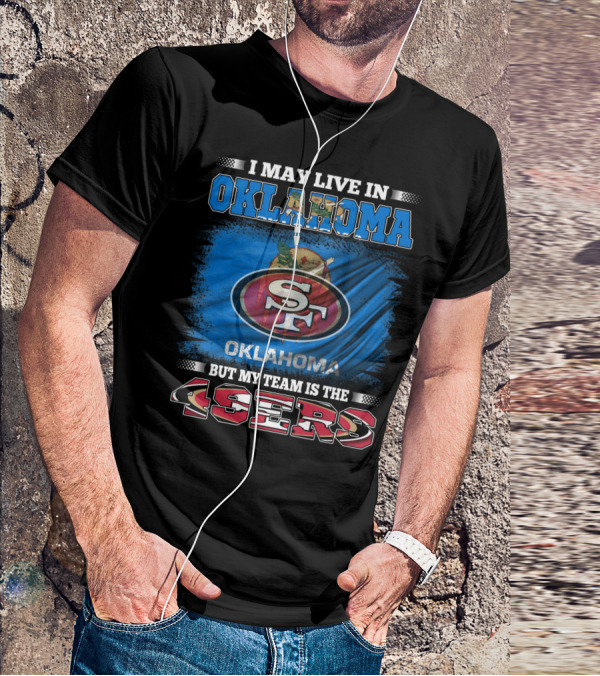 I May Live In Oklahoma Sf 49ers My Team T-Shirt