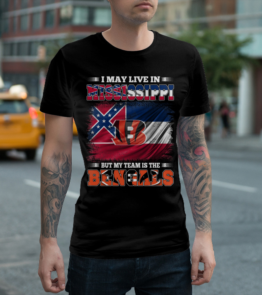 I May Live in Mississippi But My Team Is the Bengals - Mississippi Flag and Bengals T-Shirt