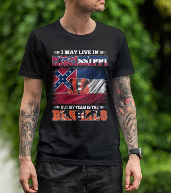 I May Live In Mississippi But My Team Is The Bengals - Mississippi Flag And Bengals T-Shirt