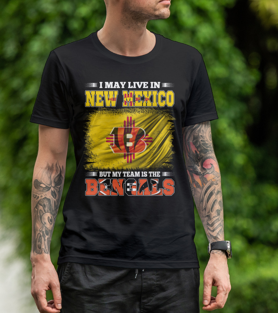 New Mexico Bengals Fan Loyalty Statement: I May Live In New Mexico But My Team Is The Bengals T-Shirt
