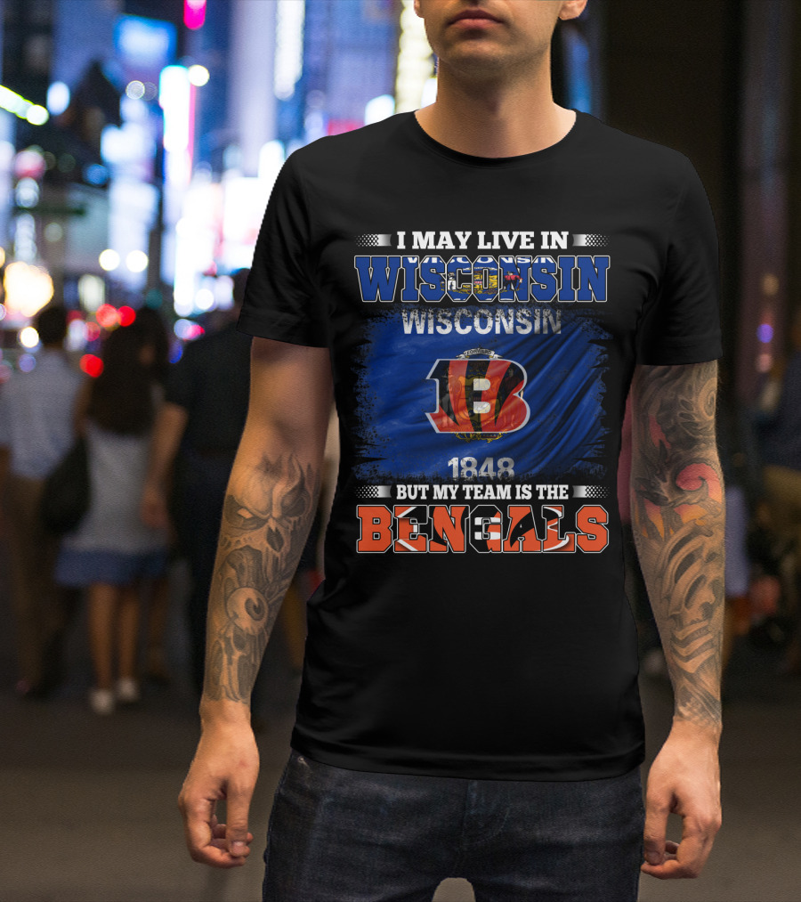 I May Live In Wisconsin But My Team Is The Cincinnati Bengals 1848 T-Shirt