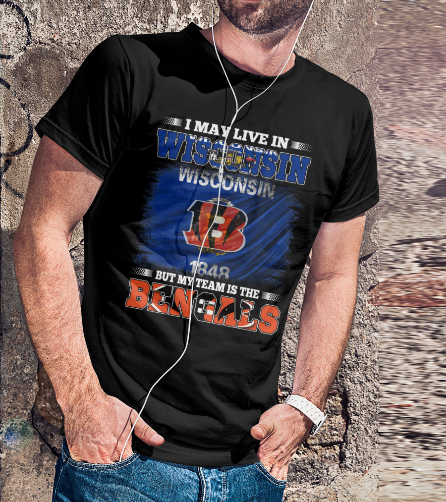 I May Live In Wisconsin But My Team Is The Cincinnati Bengals 1848 T-Shirt