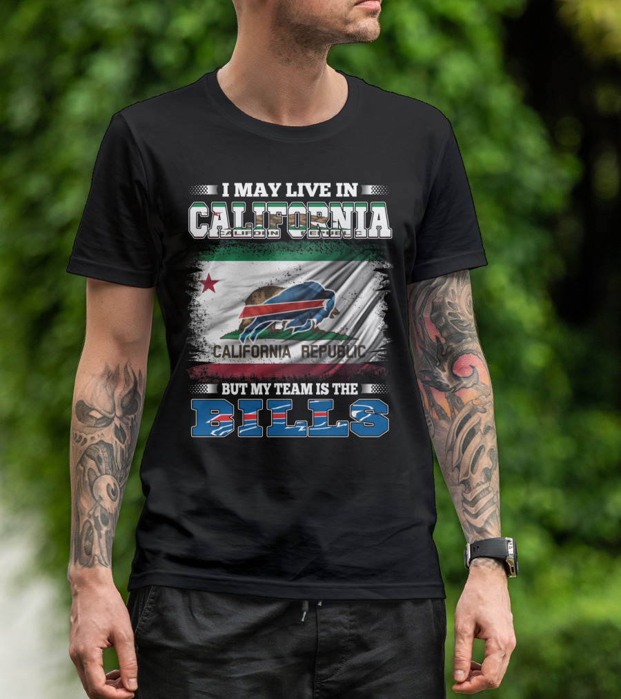 I May Live In California California Republic But My Team Is The Bills T-Shirt
