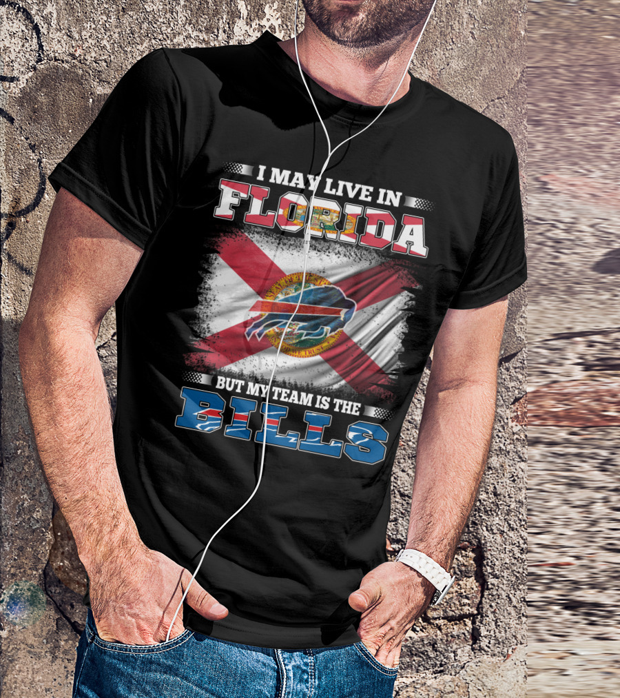 I May Live In Florida But My Team Is The Bills Florida State Flag And Buffalo Bills T-Shirt