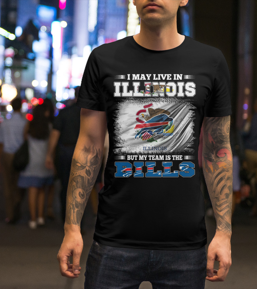 I May Live In Illinois But My Team Is The Bills With Illinois Flag And Buffalo T-Shirt