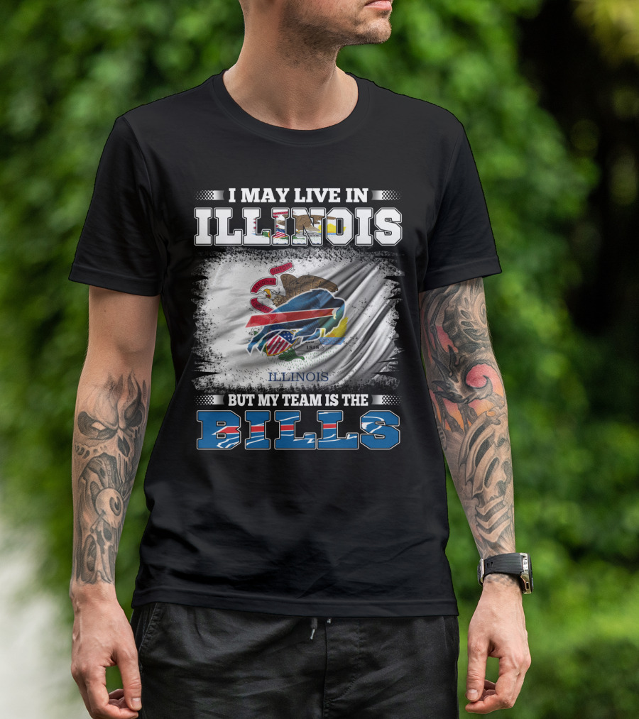 I May Live In Illinois But My Team Is The Bills With Illinois Flag And Buffalo T-Shirt