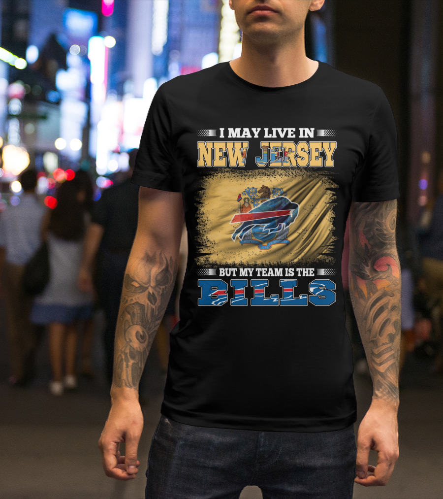 I May Live In New Jersey But My Team Is The Bills T-Shirt