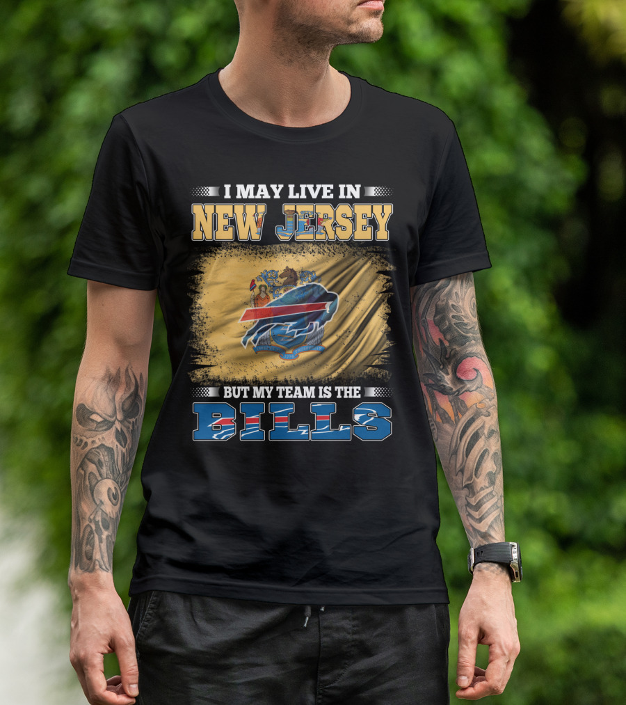 I May Live In New Jersey But My Team Is The Bills T-Shirt