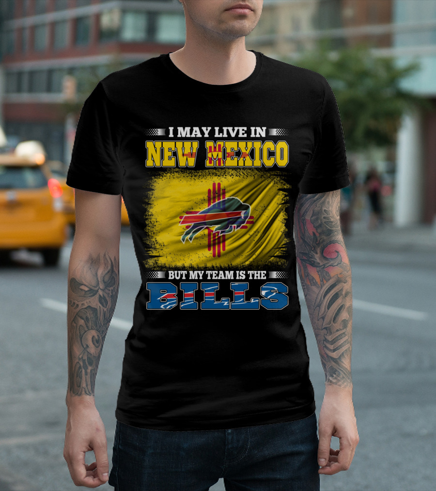 I May Live in New Mexico But My Team Is the Bills Buffalo NFL T-Shirt