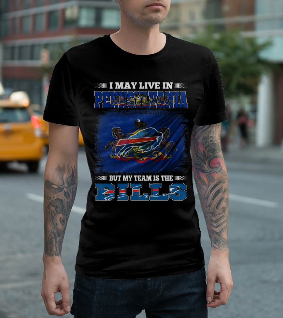 I May Live in Pennsylvania But My Team Is the Bills T-Shirt