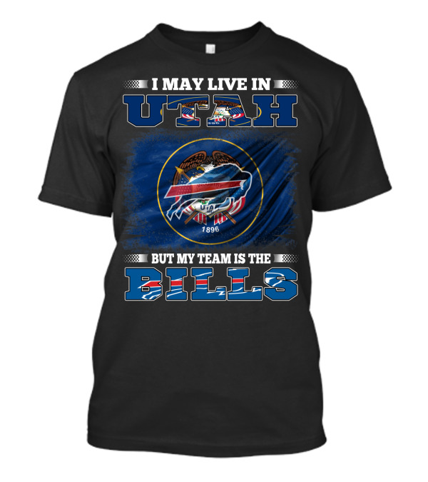 I May Live In Utah But My Team Is The Buffalo Bills Fan Loyalty T-Shirt