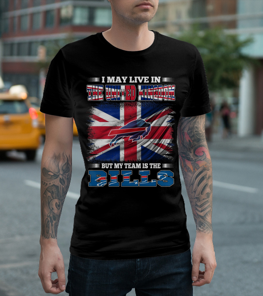 I May Live in the United Kingdom But My Team Is the Bills Buffalo T-Shirt