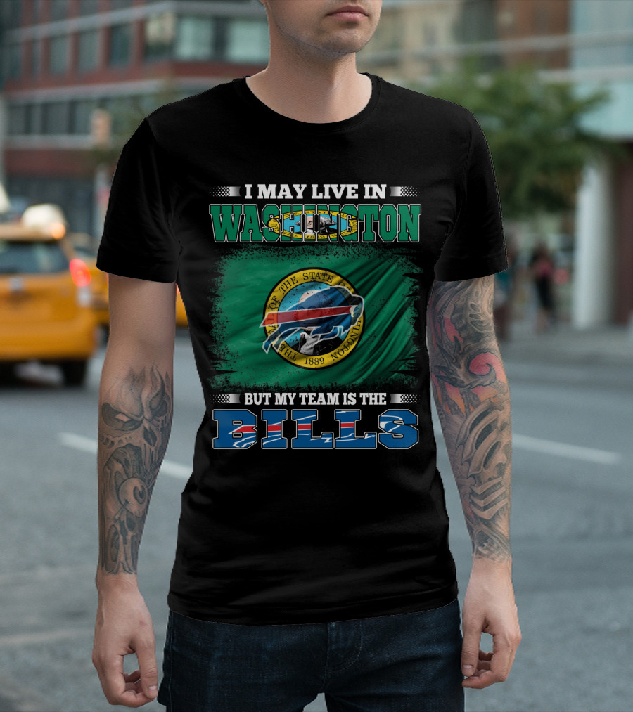 I May Live In Washington But My Team Is The Bills T-Shirt