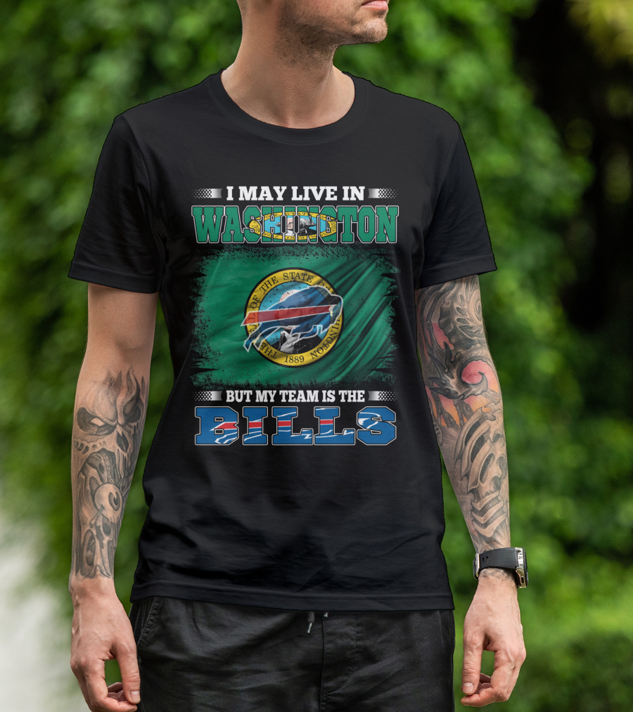 I May Live In Washington But My Team Is The Bills T-Shirt