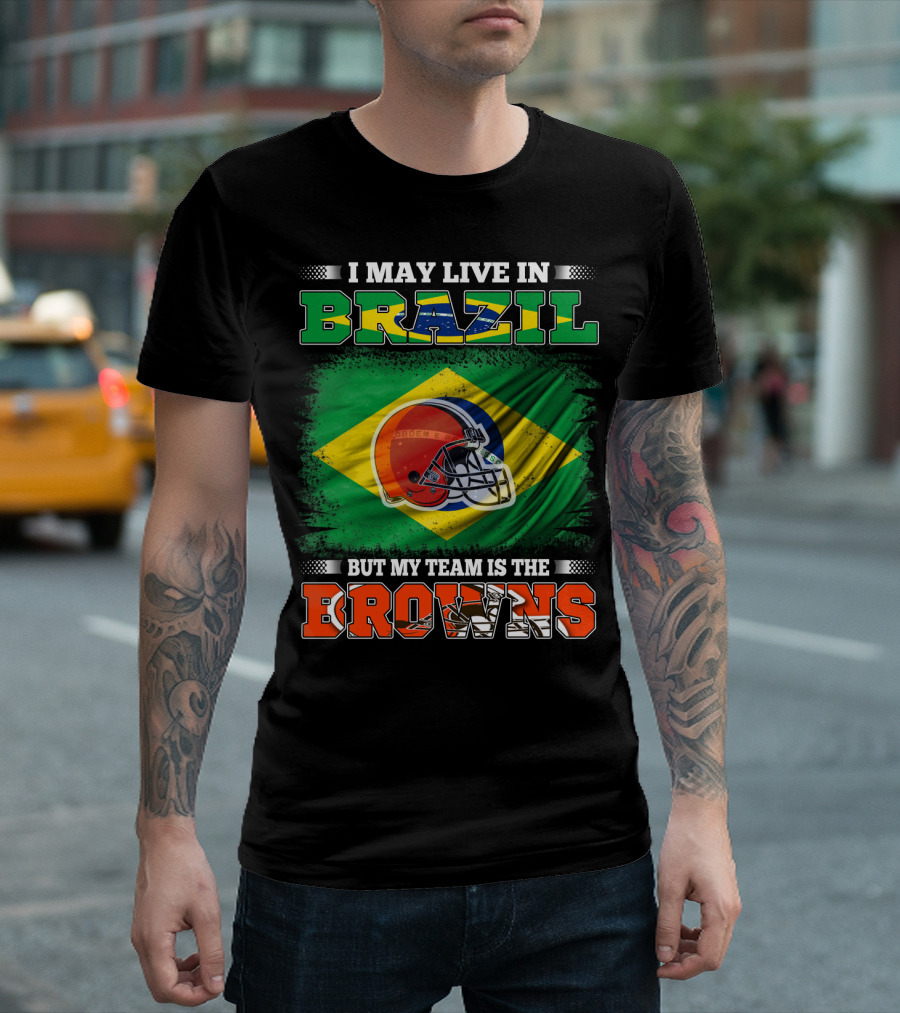 I May Live in Brazil But My Team Is the Cleveland Browns T-Shirt