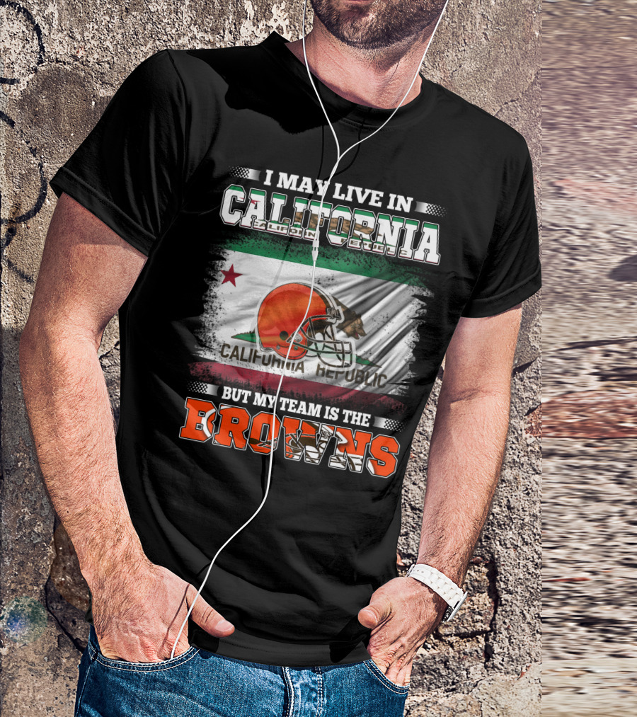 I May Live In California Republic But My Team Is The Browns T-Shirt