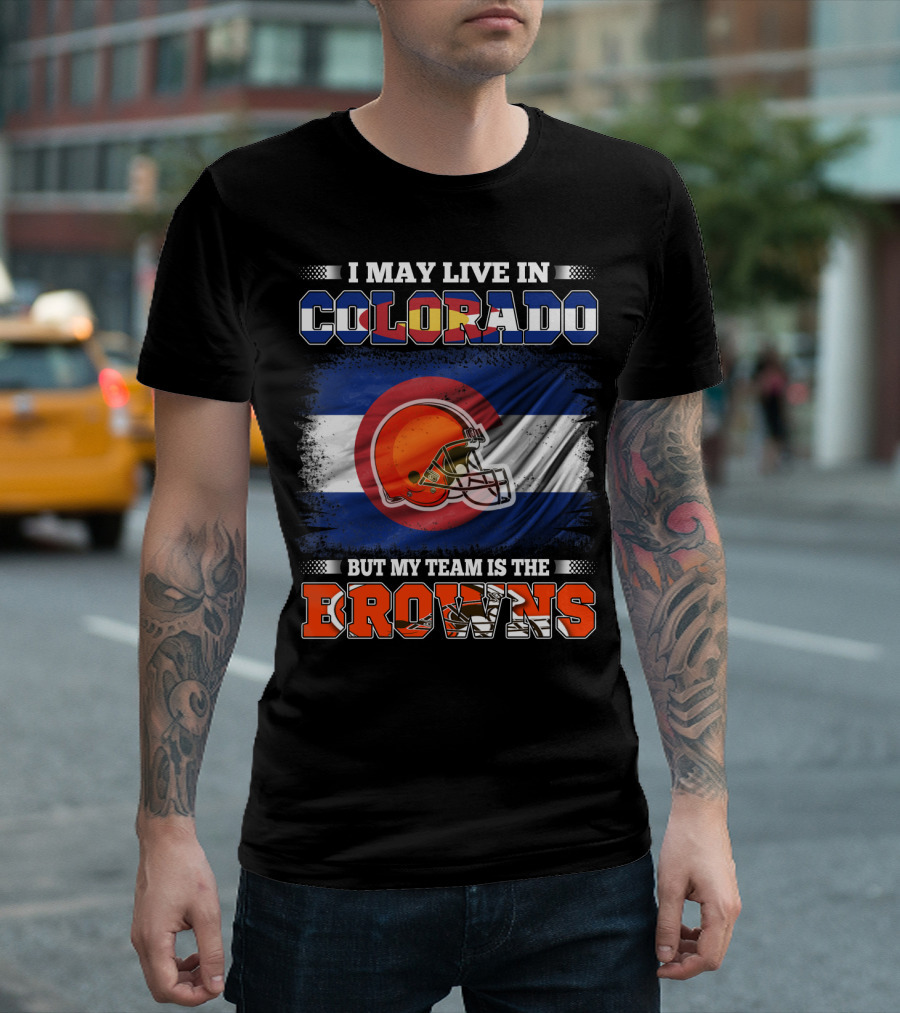 I May Live In Colorado But My Team Is The Browns Helmet T-Shirt