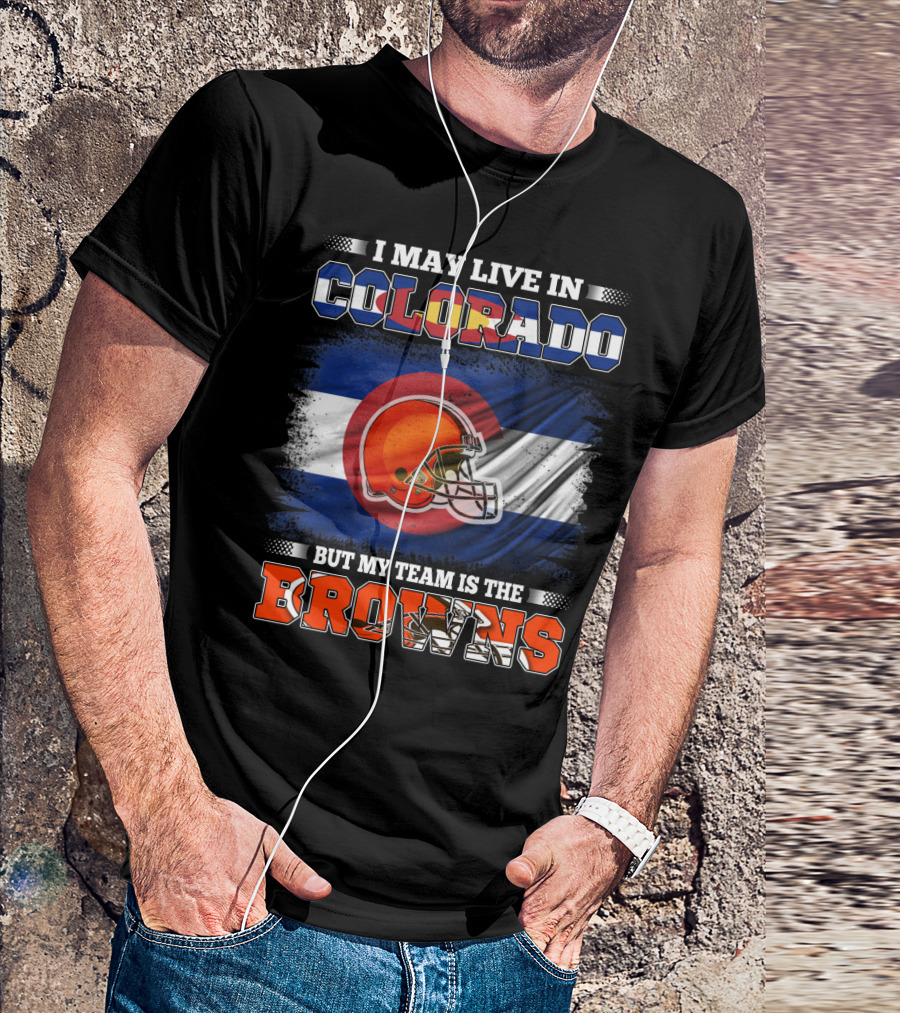 I May Live In Colorado But My Team Is The Browns Helmet T-Shirt