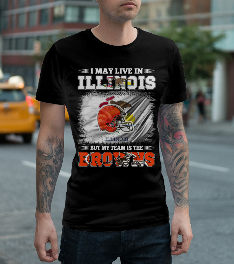 I May Live in Illinois But My Team Is the Browns T-Shirt