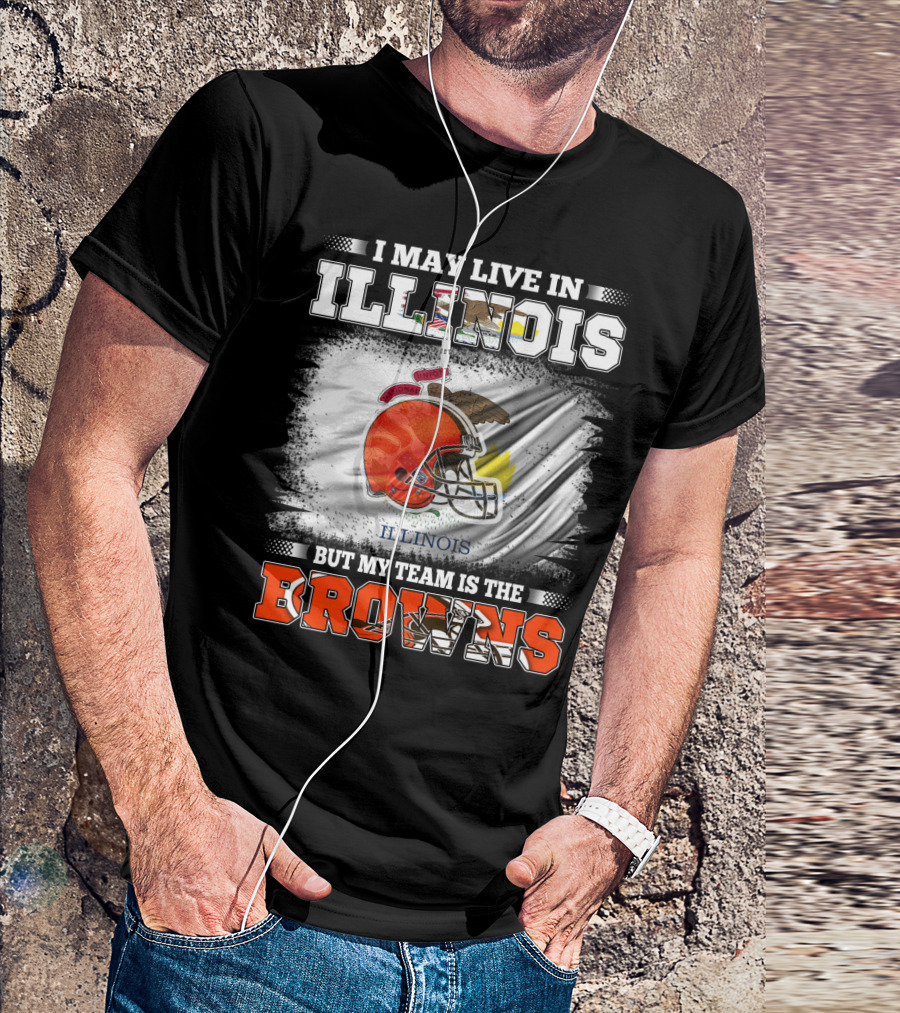 I May Live In Illinois But My Team Is The Browns T-Shirt
