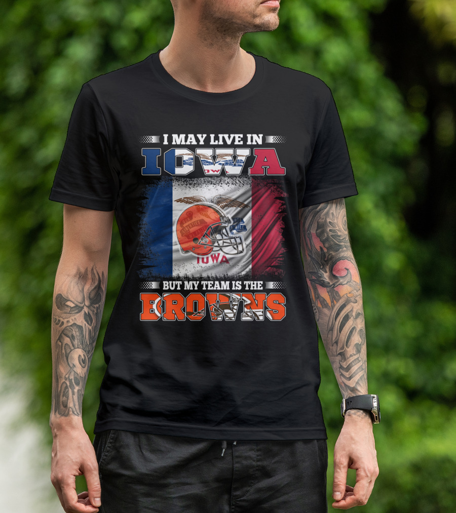 I May Live In Iowa But My Team Is The Browns T-Shirt