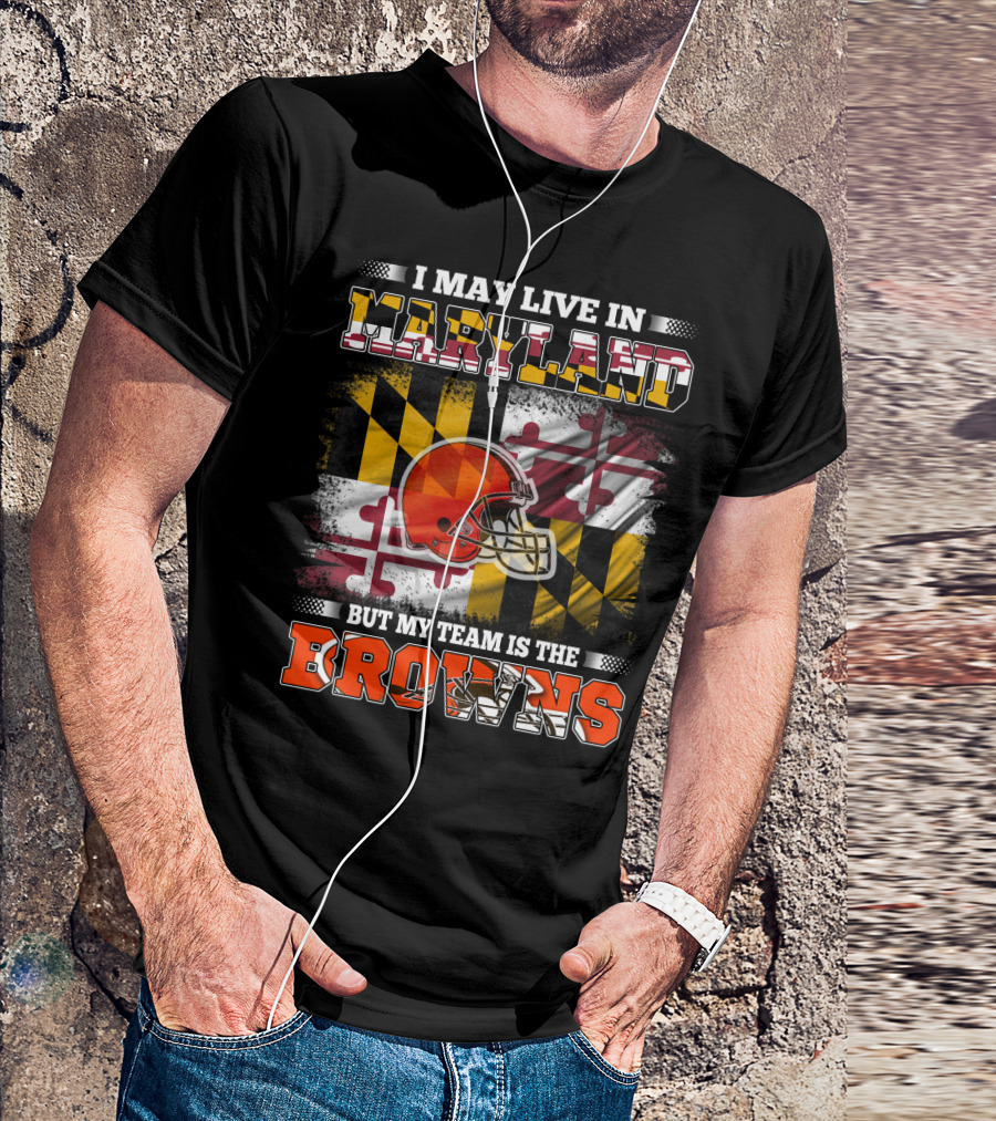 I May Live In Maryland But My Team Is The Browns Helmet And Flag T-Shirt
