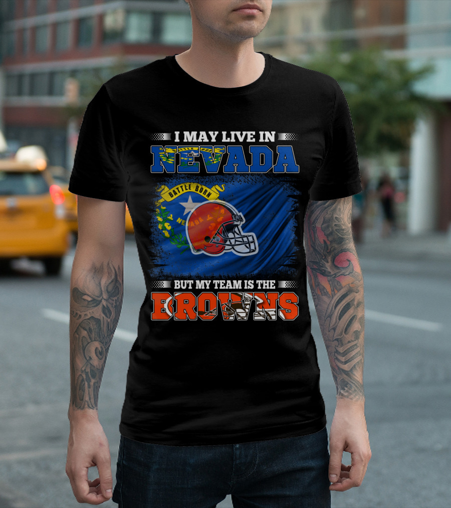 I May Live In Nevada But My Team Is The Browns Battle Born Football Pride T-Shirt