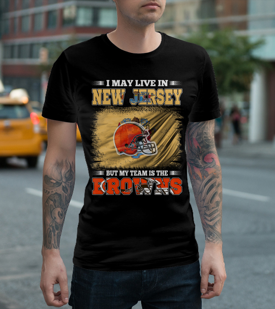 I May Live In New Jersey But My Team Is The Browns Football Loyalty Fan T-Shirt