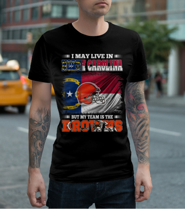I May Live In North Carolina But My Team Is The Browns With NC Flag And Football Helmet T-Shirt