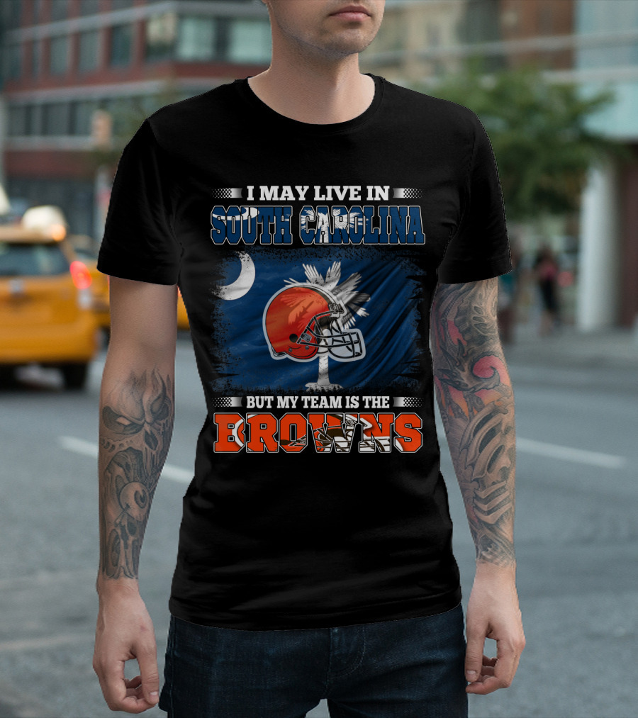I May Live in South Carolina But My Team Is the Browns Football T-Shirt