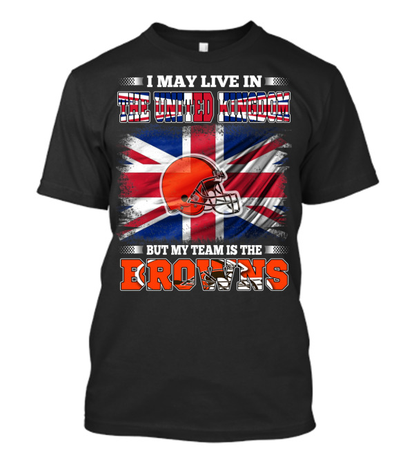 I May Live In The United Kingdom But My Team Is The Browns T-Shirt
