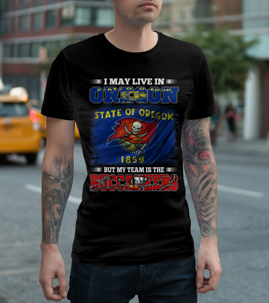 I May Live in Oregon State of Oregon 1859 But My Team Is the Buccaneers T-Shirt