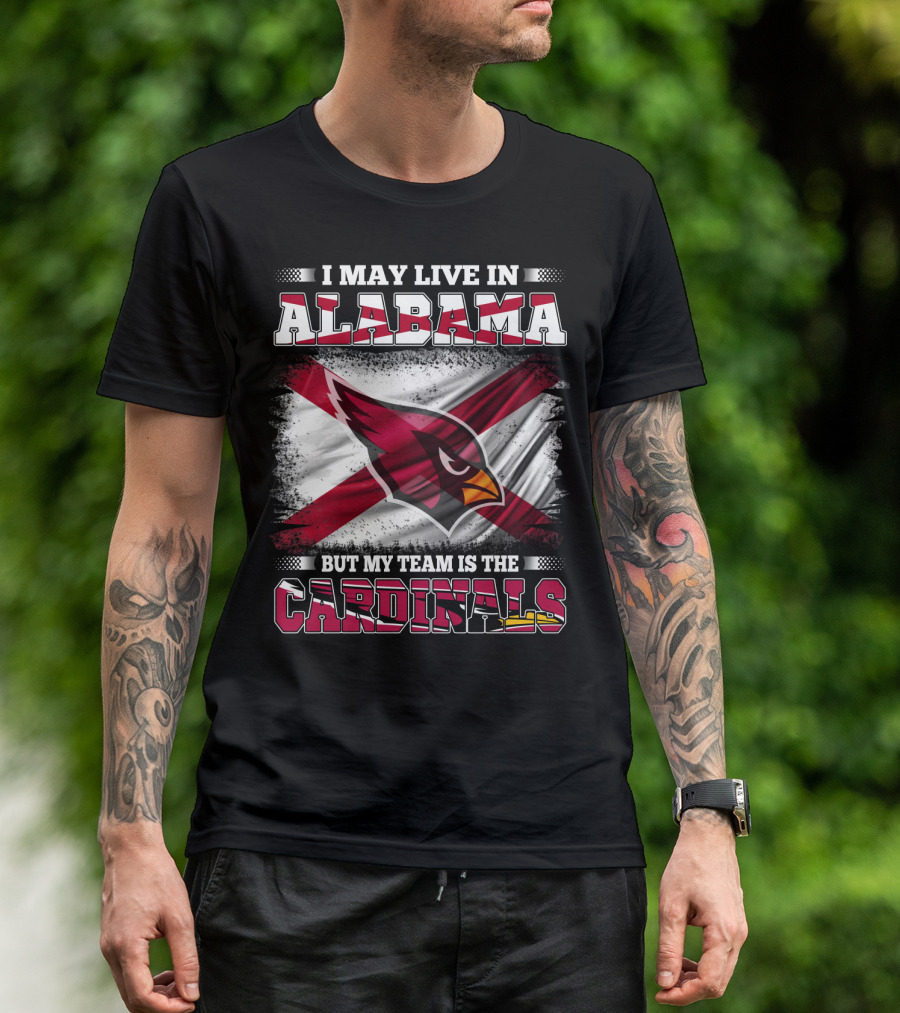 I May Live In Alabama But My Team Is The Cardinals T-Shirt