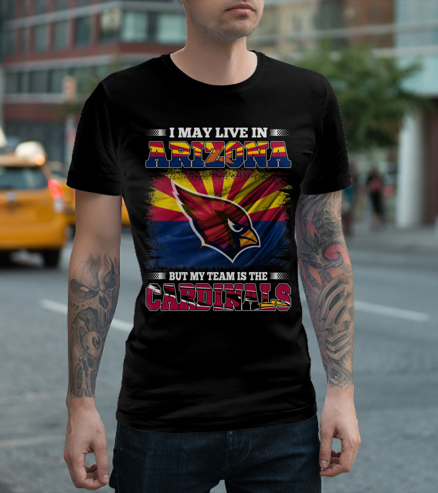 I May Live in Arizona But My Team Is the Cardinals Arizona Flag Background T-Shirt